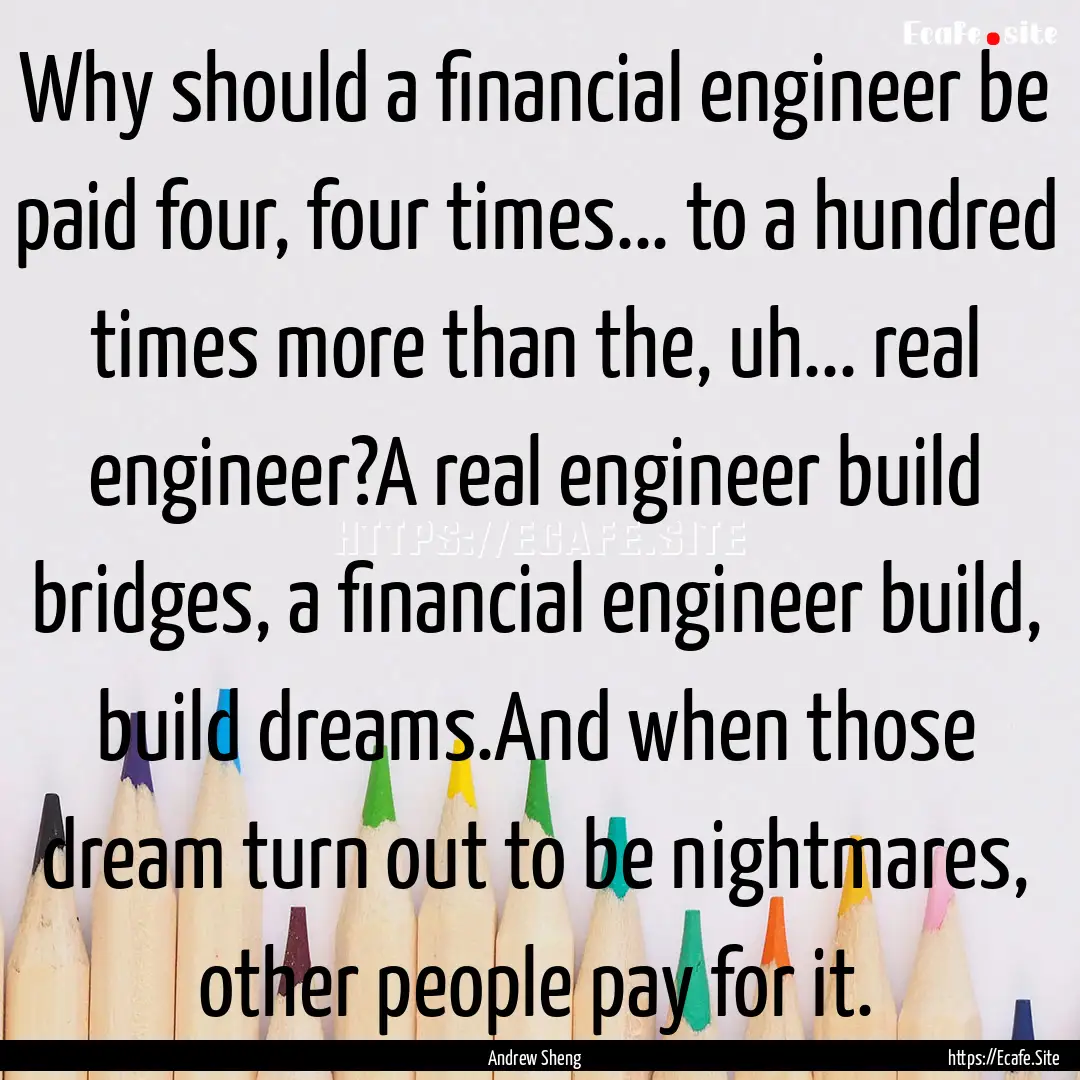 Why should a financial engineer be paid four,.... : Quote by Andrew Sheng