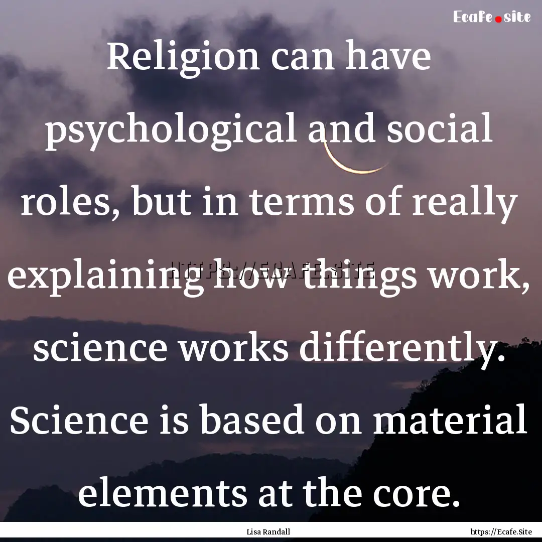 Religion can have psychological and social.... : Quote by Lisa Randall