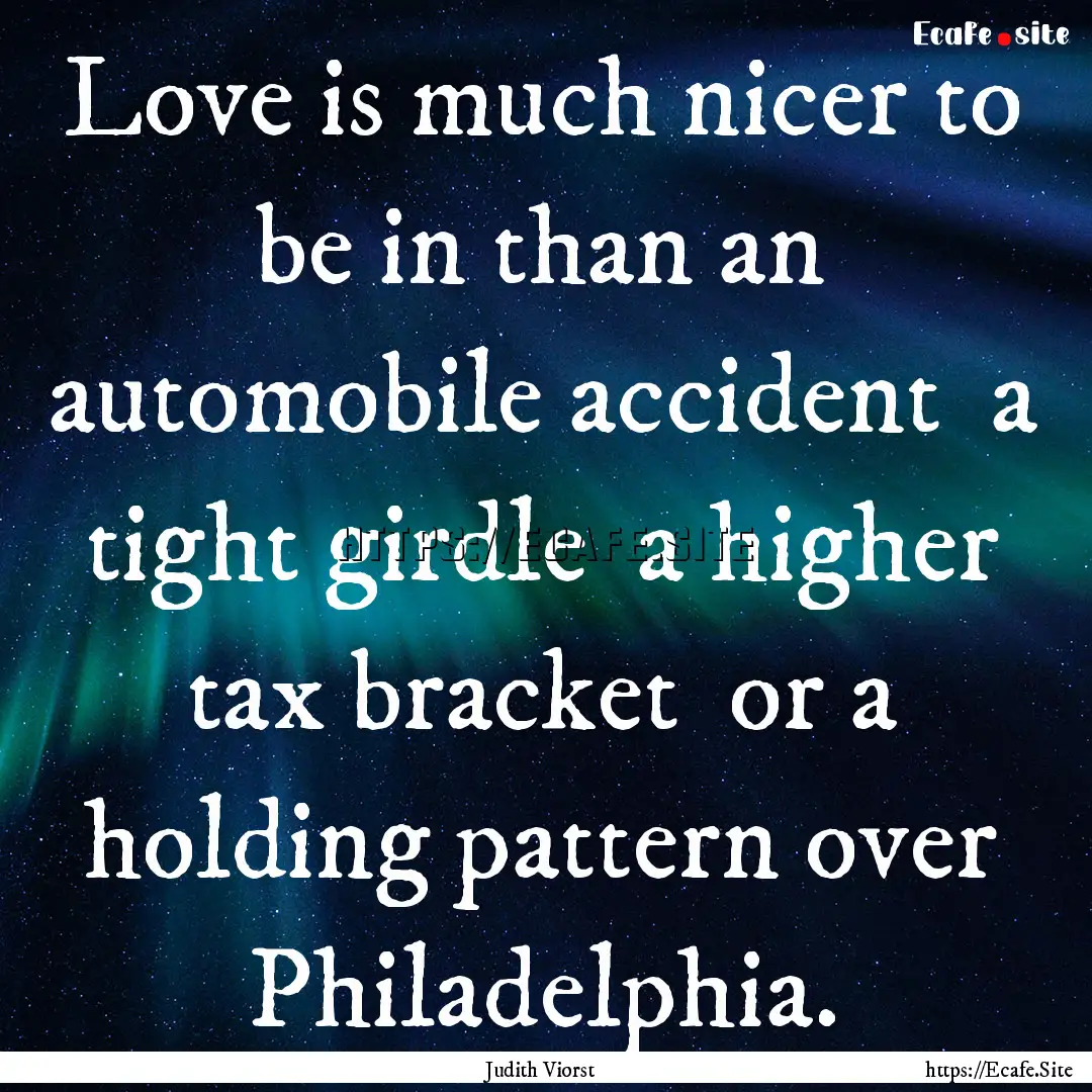 Love is much nicer to be in than an automobile.... : Quote by Judith Viorst