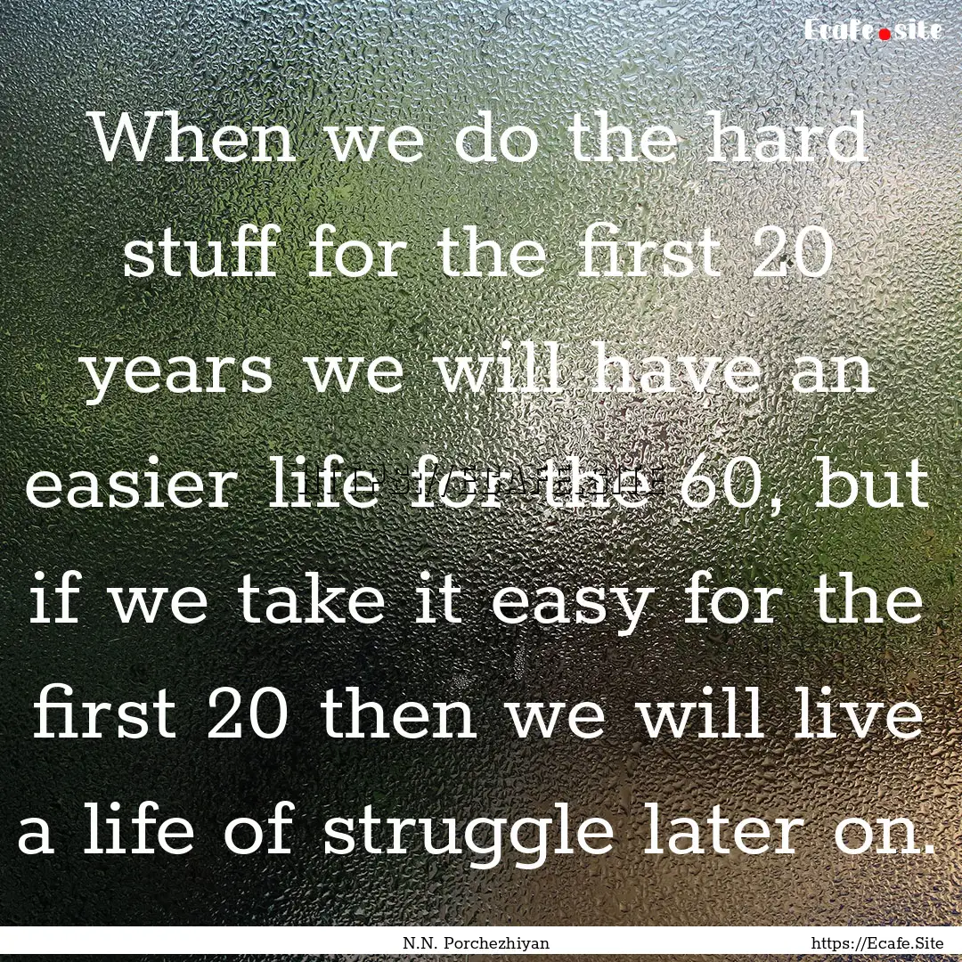 When we do the hard stuff for the first 20.... : Quote by N.N. Porchezhiyan