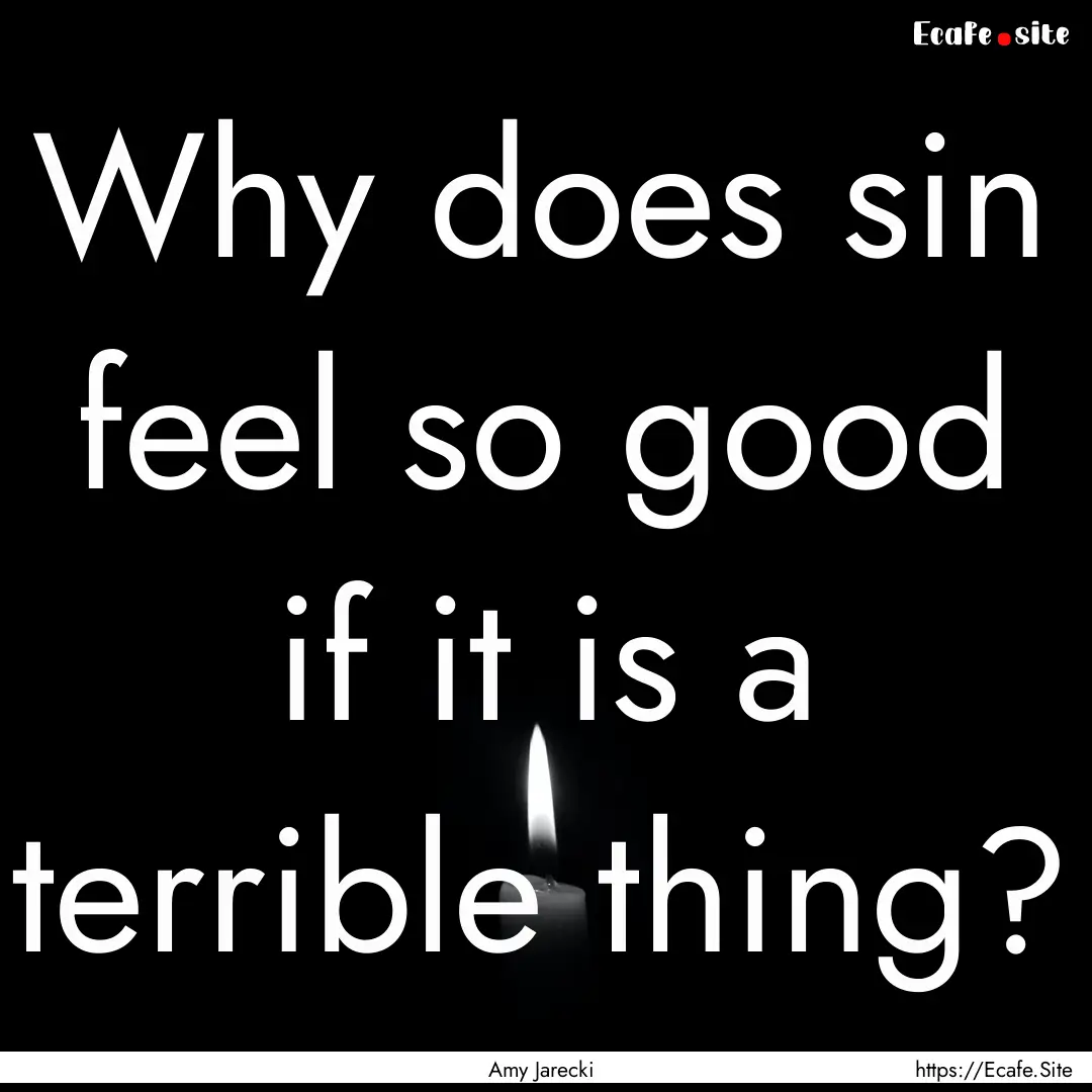 Why does sin feel so good if it is a terrible.... : Quote by Amy Jarecki