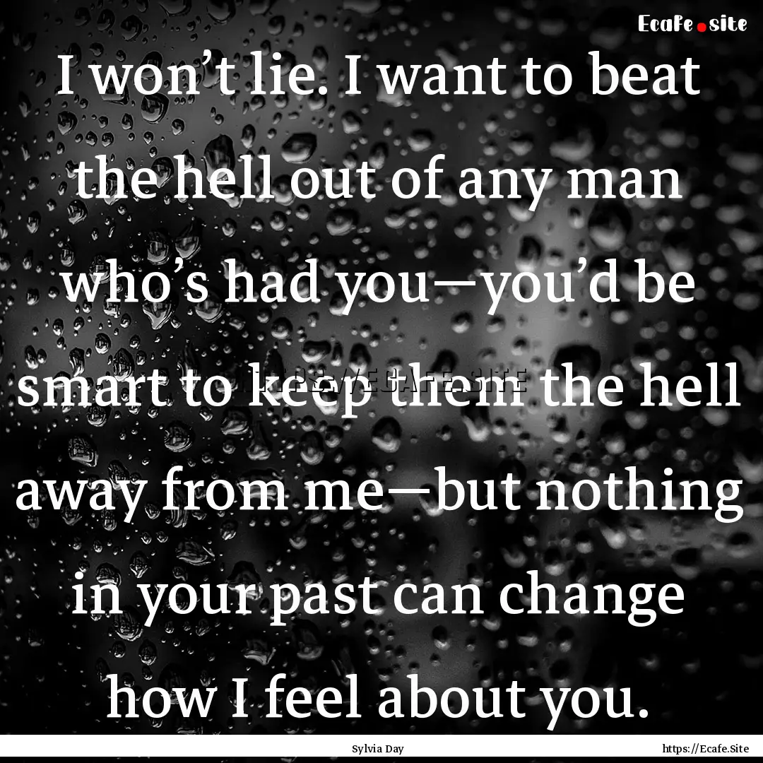 I won’t lie. I want to beat the hell out.... : Quote by Sylvia Day