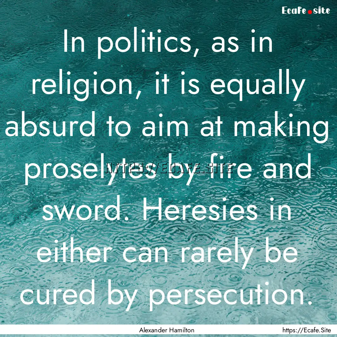 In politics, as in religion, it is equally.... : Quote by Alexander Hamilton