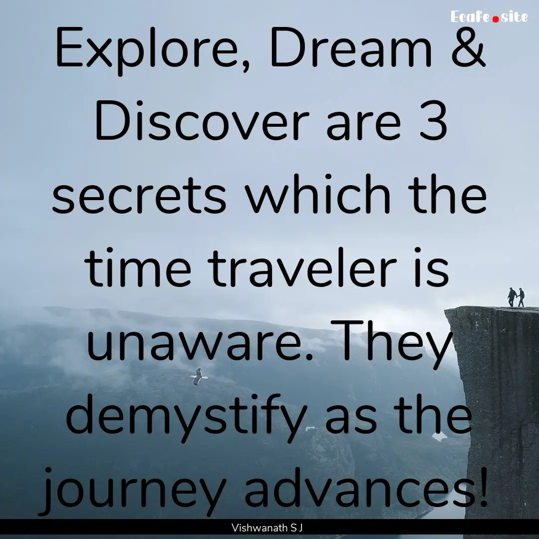 Explore, Dream & Discover are 3 secrets which.... : Quote by Vishwanath S J