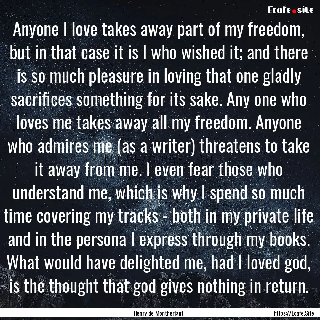 Anyone I love takes away part of my freedom,.... : Quote by Henry de Montherlant