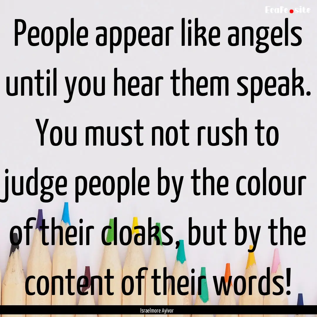 People appear like angels until you hear.... : Quote by Israelmore Ayivor