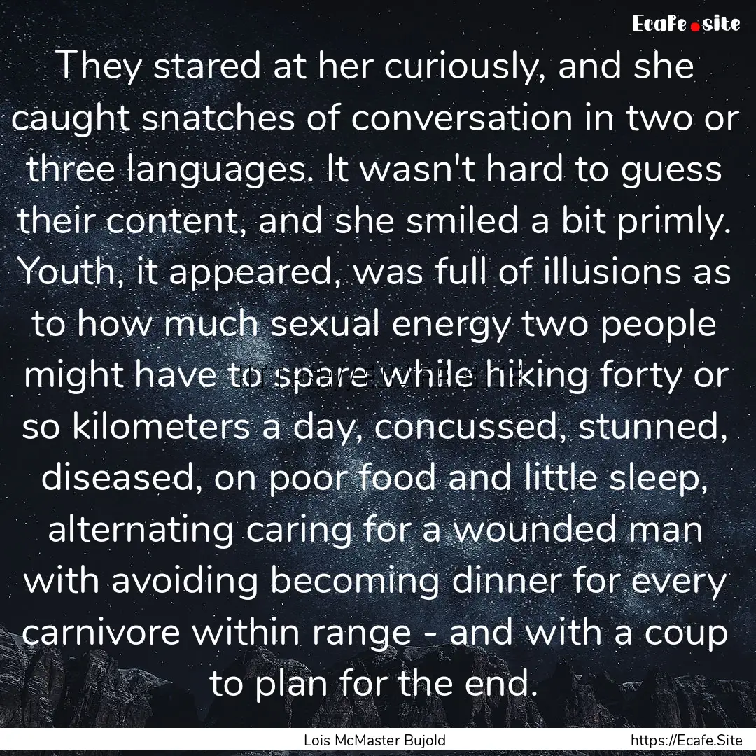 They stared at her curiously, and she caught.... : Quote by Lois McMaster Bujold