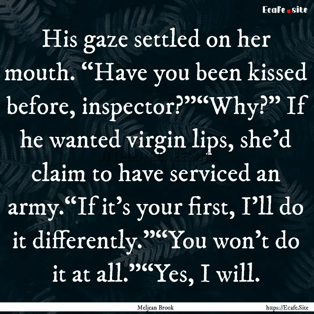 His gaze settled on her mouth. “Have you.... : Quote by Meljean Brook