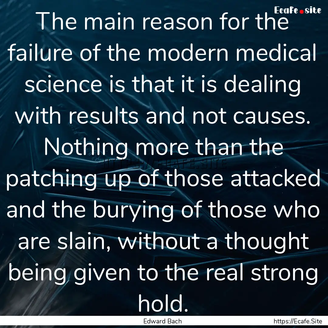 The main reason for the failure of the modern.... : Quote by Edward Bach