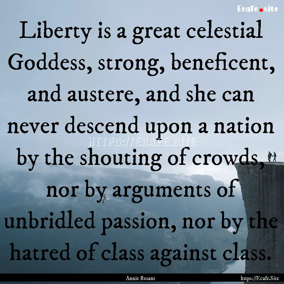 Liberty is a great celestial Goddess, strong,.... : Quote by Annie Besant