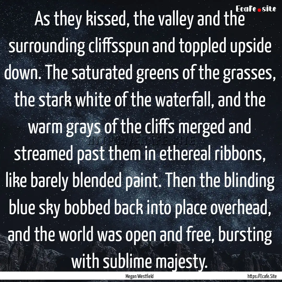 As they kissed, the valley and the surrounding.... : Quote by Megan Westfield