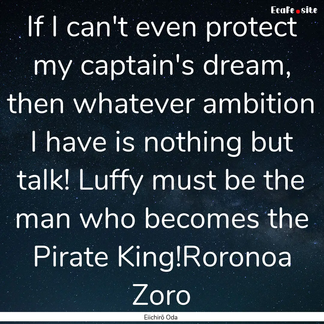 If I can't even protect my captain's dream,.... : Quote by Eiichirō Oda