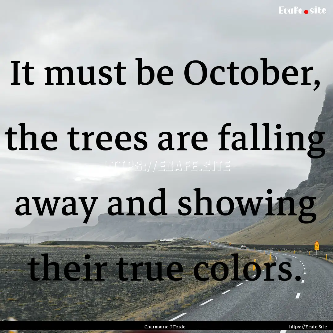 It must be October, the trees are falling.... : Quote by Charmaine J Forde