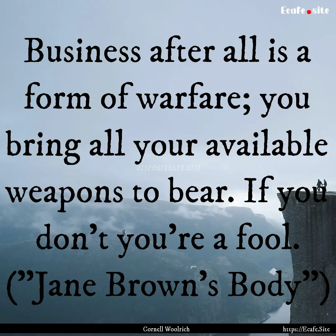 Business after all is a form of warfare;.... : Quote by Cornell Woolrich