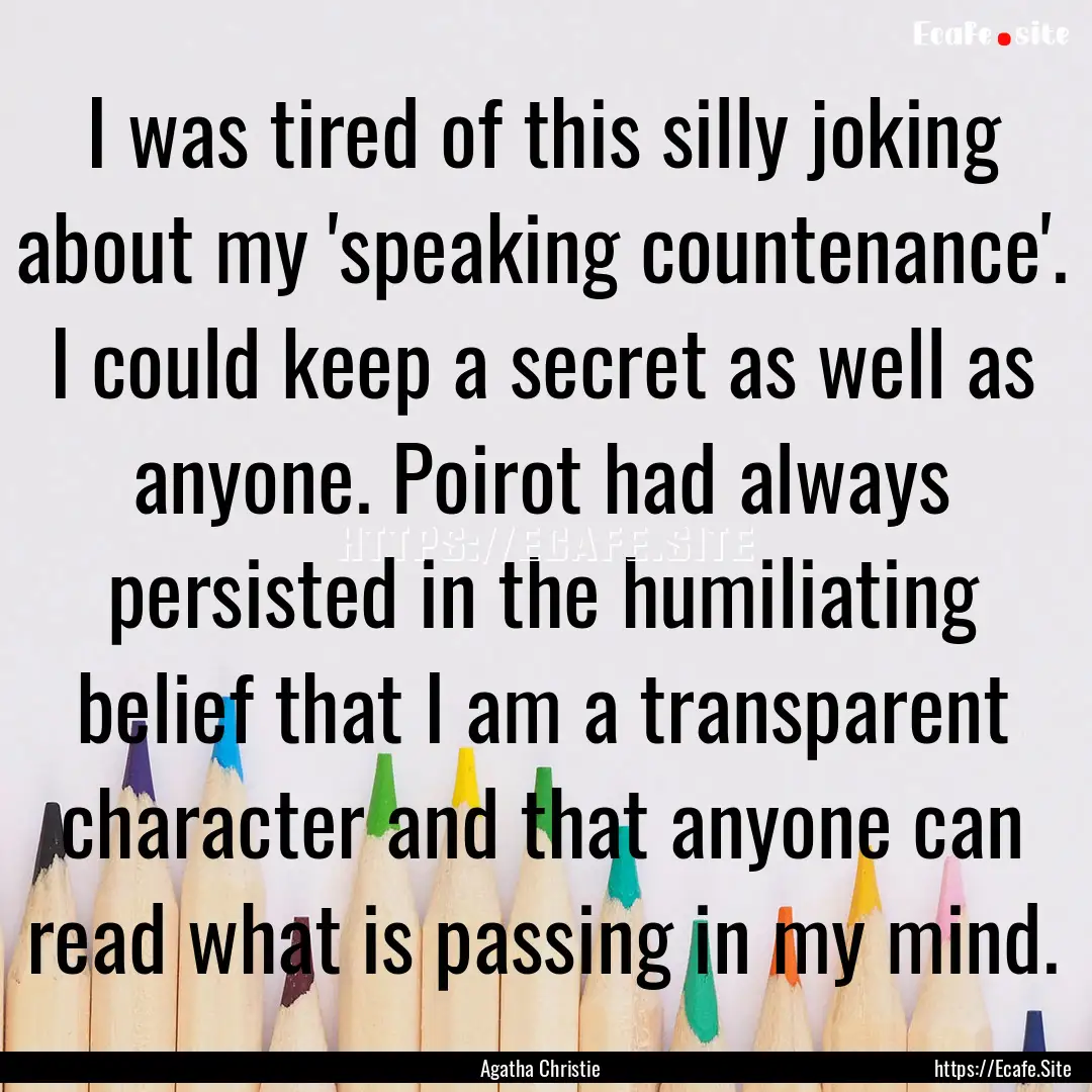 I was tired of this silly joking about my.... : Quote by Agatha Christie