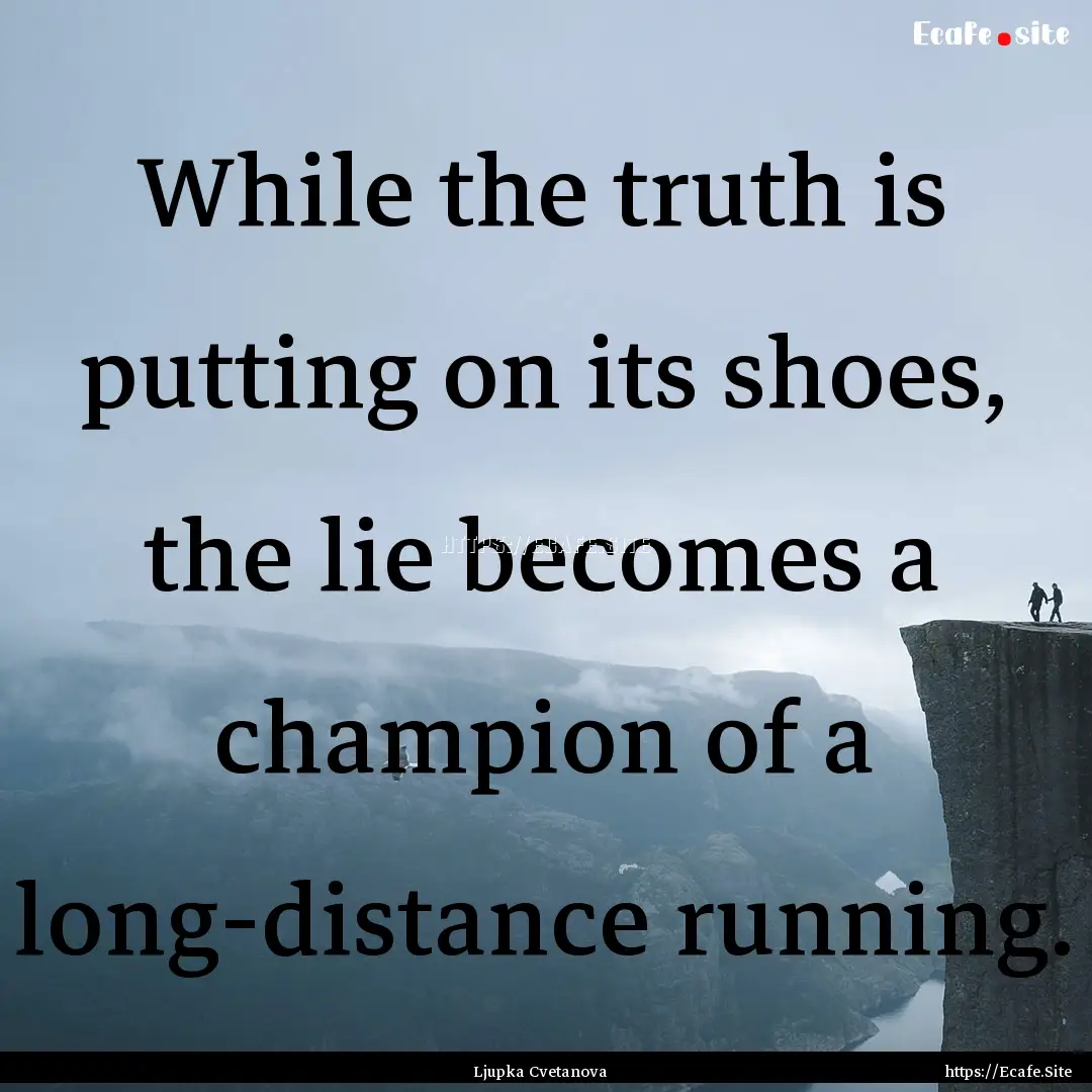 While the truth is putting on its shoes,.... : Quote by Ljupka Cvetanova