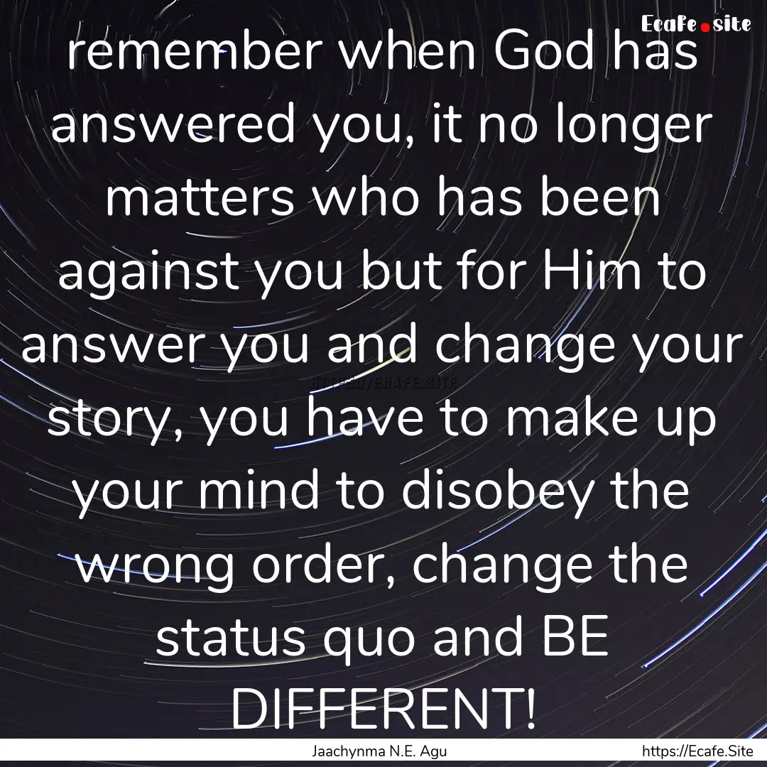 remember when God has answered you, it no.... : Quote by Jaachynma N.E. Agu