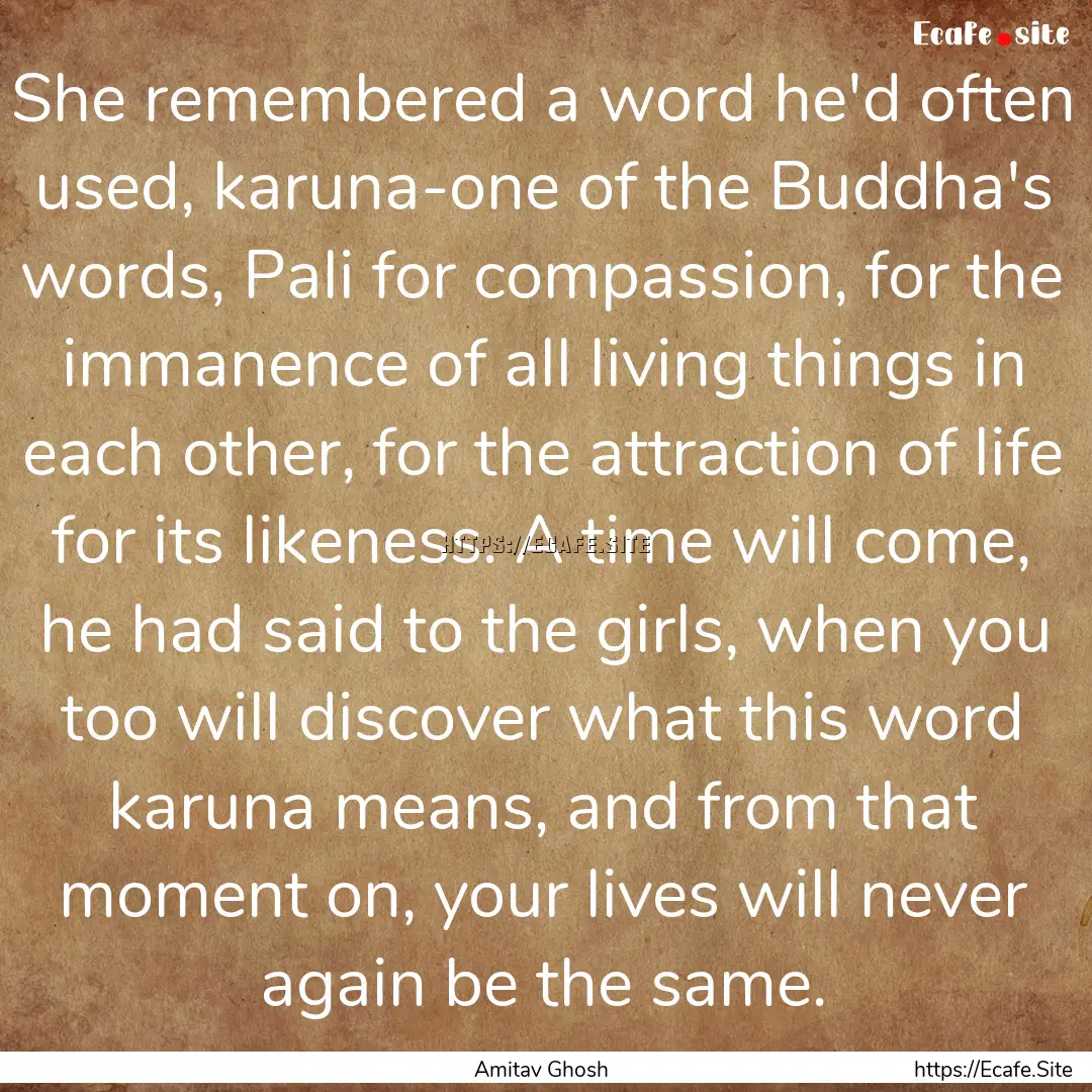 She remembered a word he'd often used, karuna-one.... : Quote by Amitav Ghosh