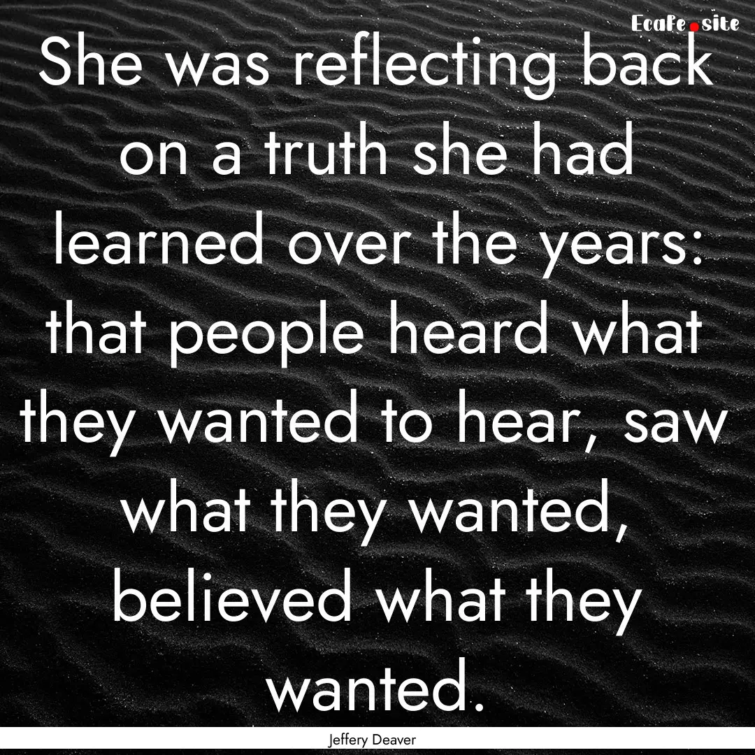 She was reflecting back on a truth she had.... : Quote by Jeffery Deaver