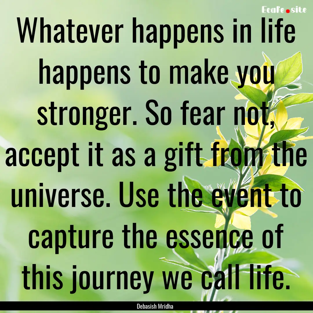 Whatever happens in life happens to make.... : Quote by Debasish Mridha