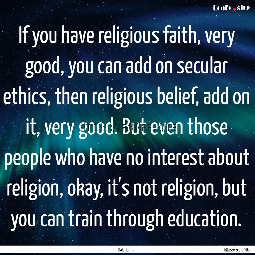 If you have religious faith, very good, you.... : Quote by Dalai Lama