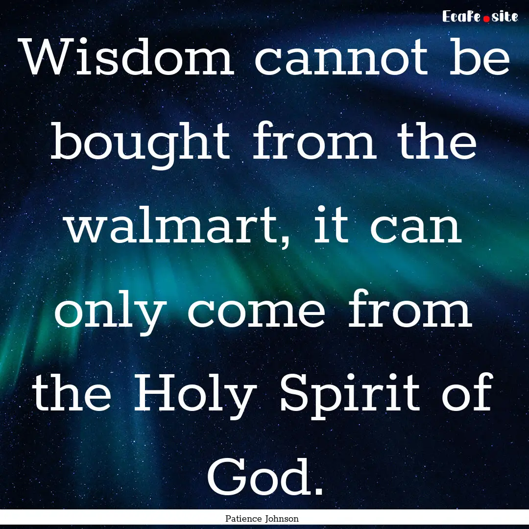 Wisdom cannot be bought from the walmart,.... : Quote by Patience Johnson