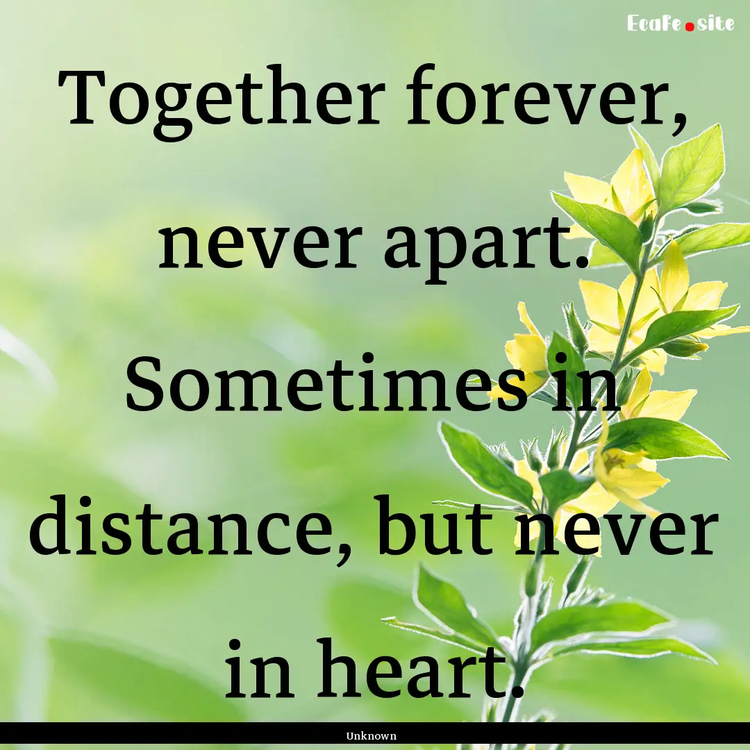 Together forever, never apart. Sometimes.... : Quote by Unknown