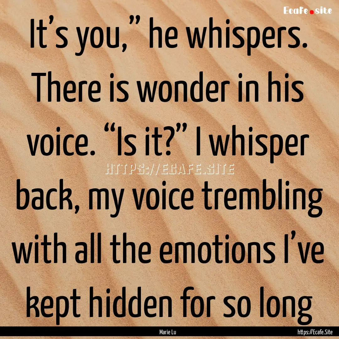 It’s you,” he whispers. There is wonder.... : Quote by Marie Lu