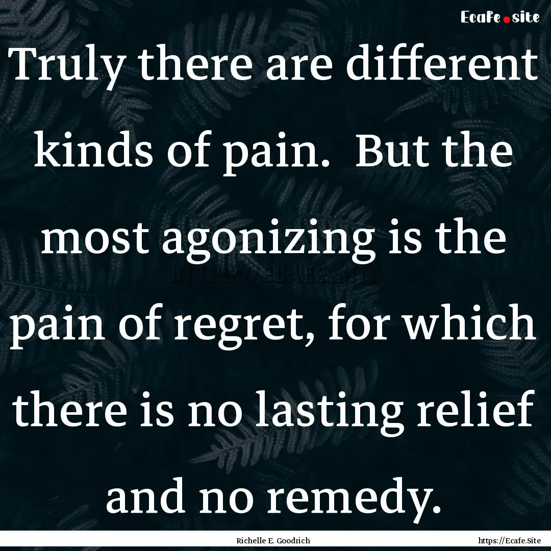 Truly there are different kinds of pain..... : Quote by Richelle E. Goodrich