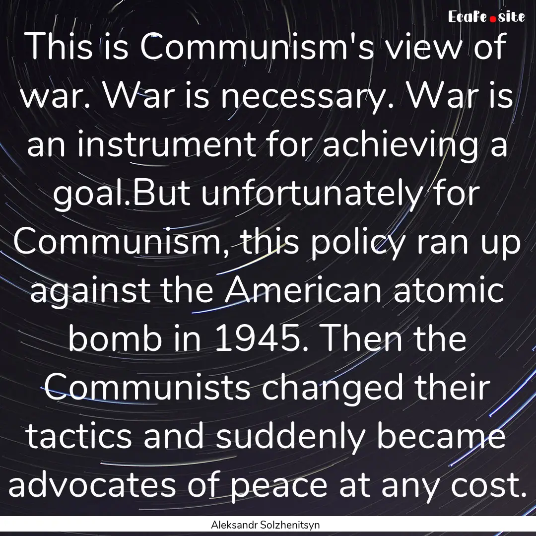 This is Communism's view of war. War is necessary..... : Quote by Aleksandr Solzhenitsyn