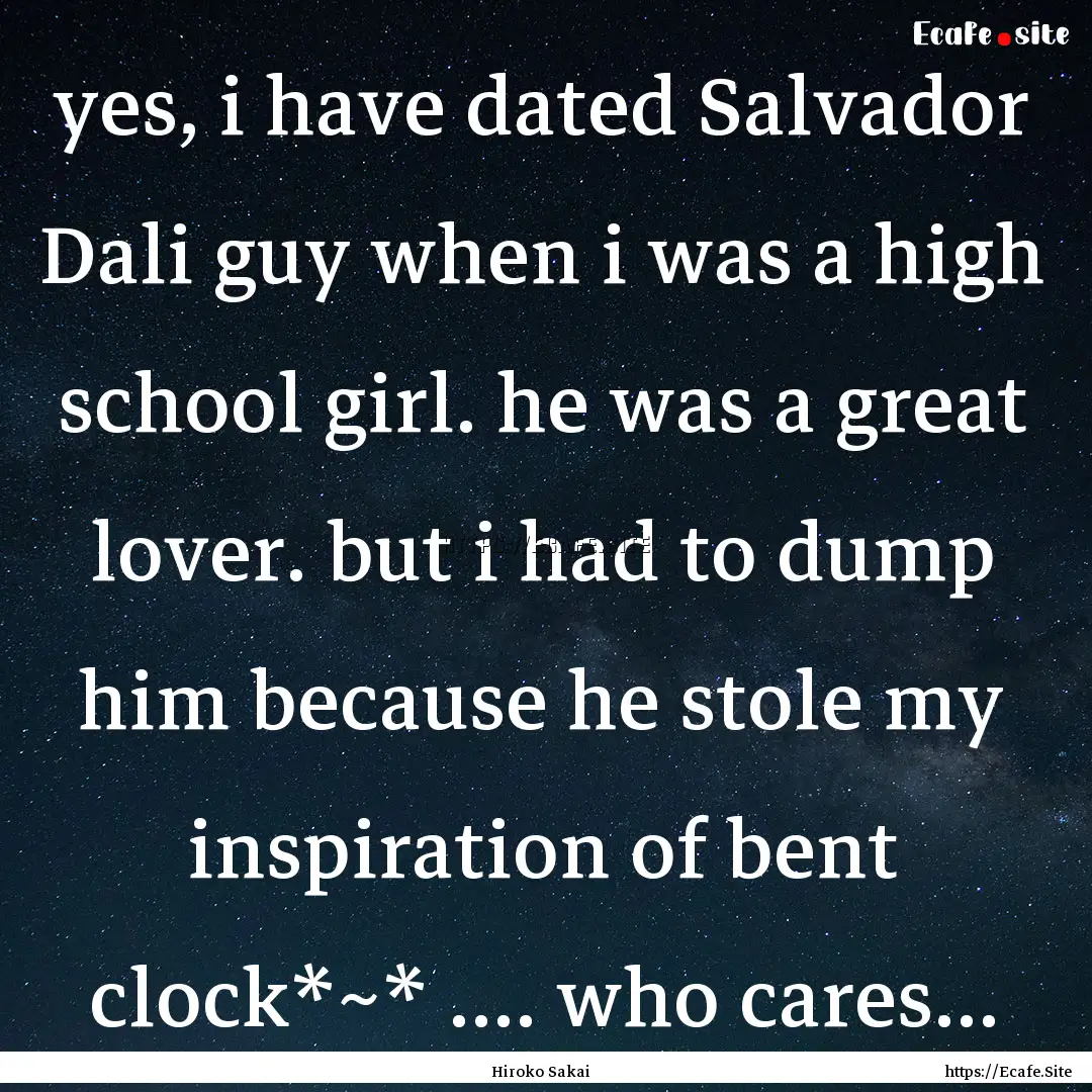 yes, i have dated Salvador Dali guy when.... : Quote by Hiroko Sakai