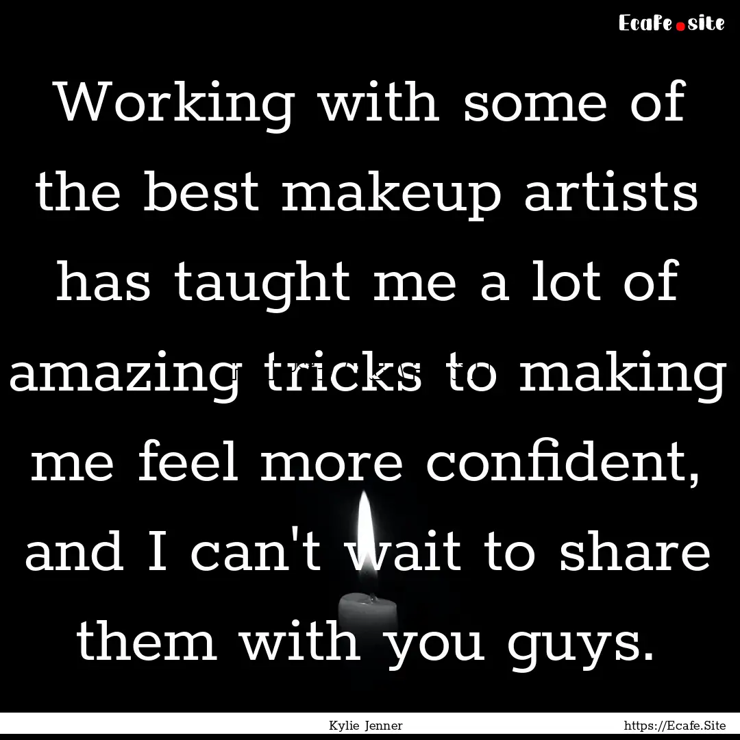 Working with some of the best makeup artists.... : Quote by Kylie Jenner