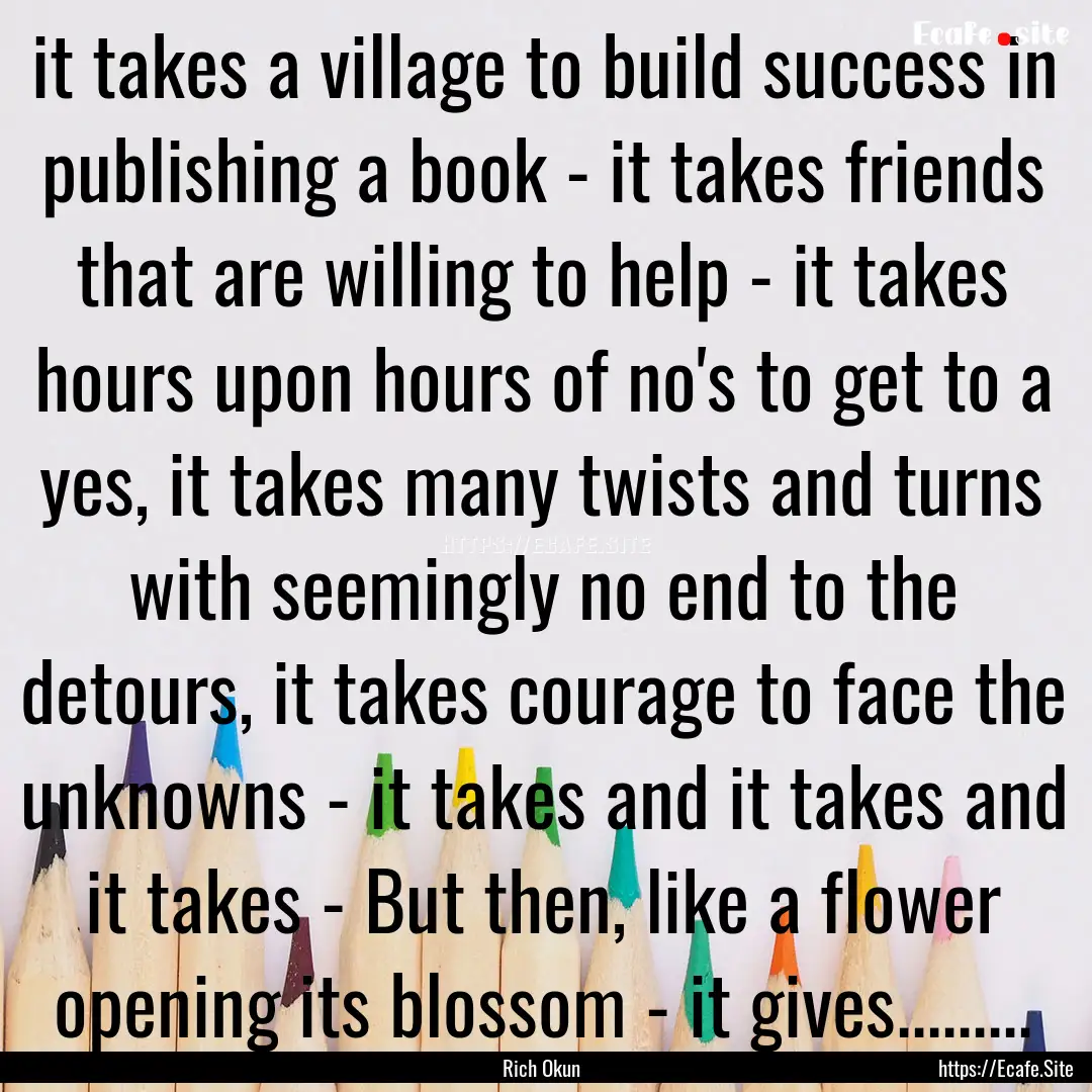 it takes a village to build success in publishing.... : Quote by Rich Okun