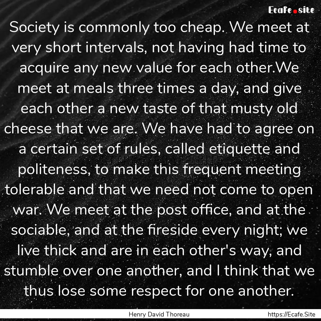 Society is commonly too cheap. We meet at.... : Quote by Henry David Thoreau