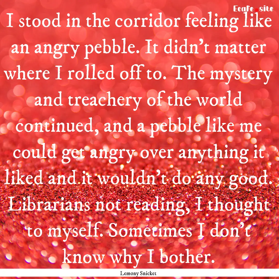 I stood in the corridor feeling like an angry.... : Quote by Lemony Snicket