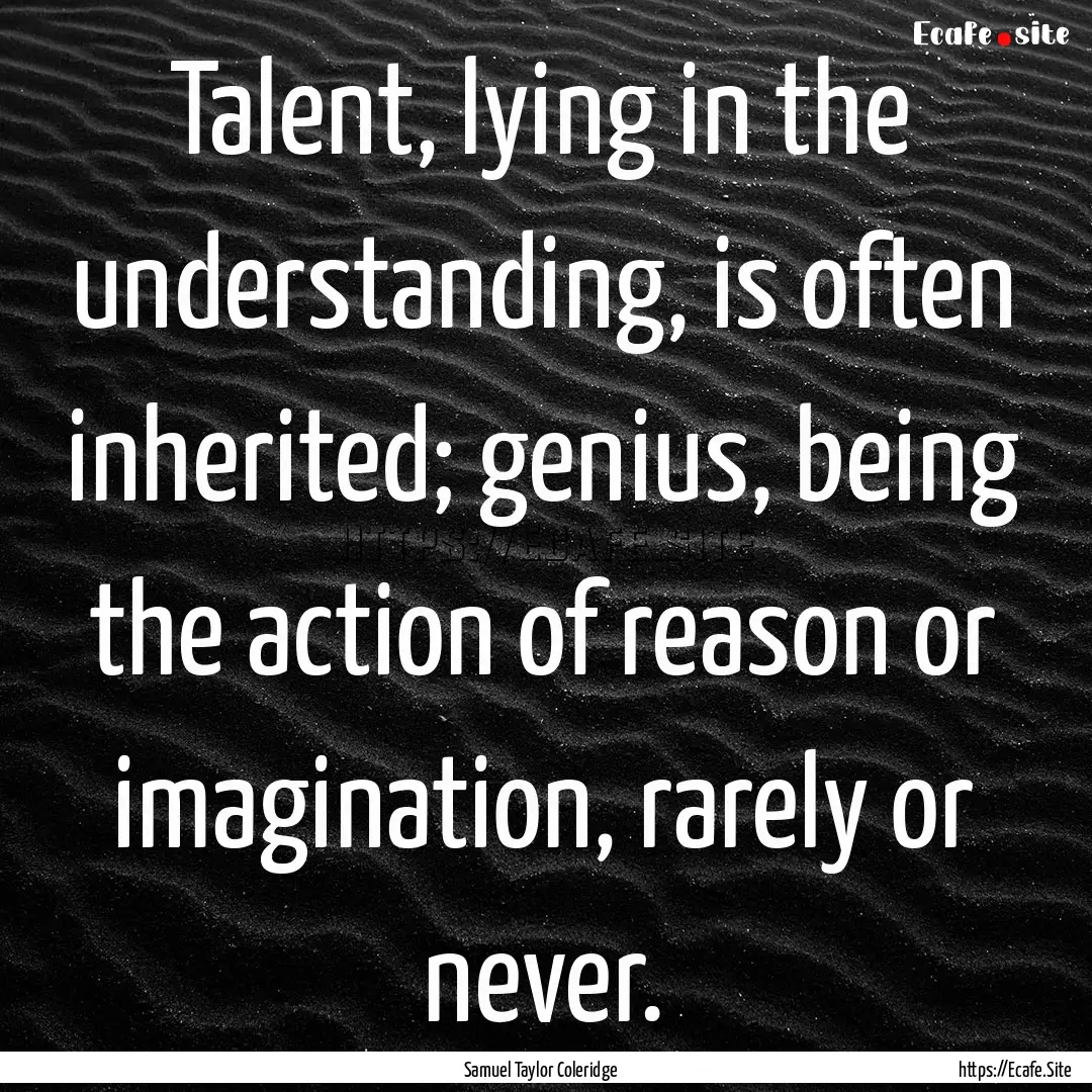 Talent, lying in the understanding, is often.... : Quote by Samuel Taylor Coleridge