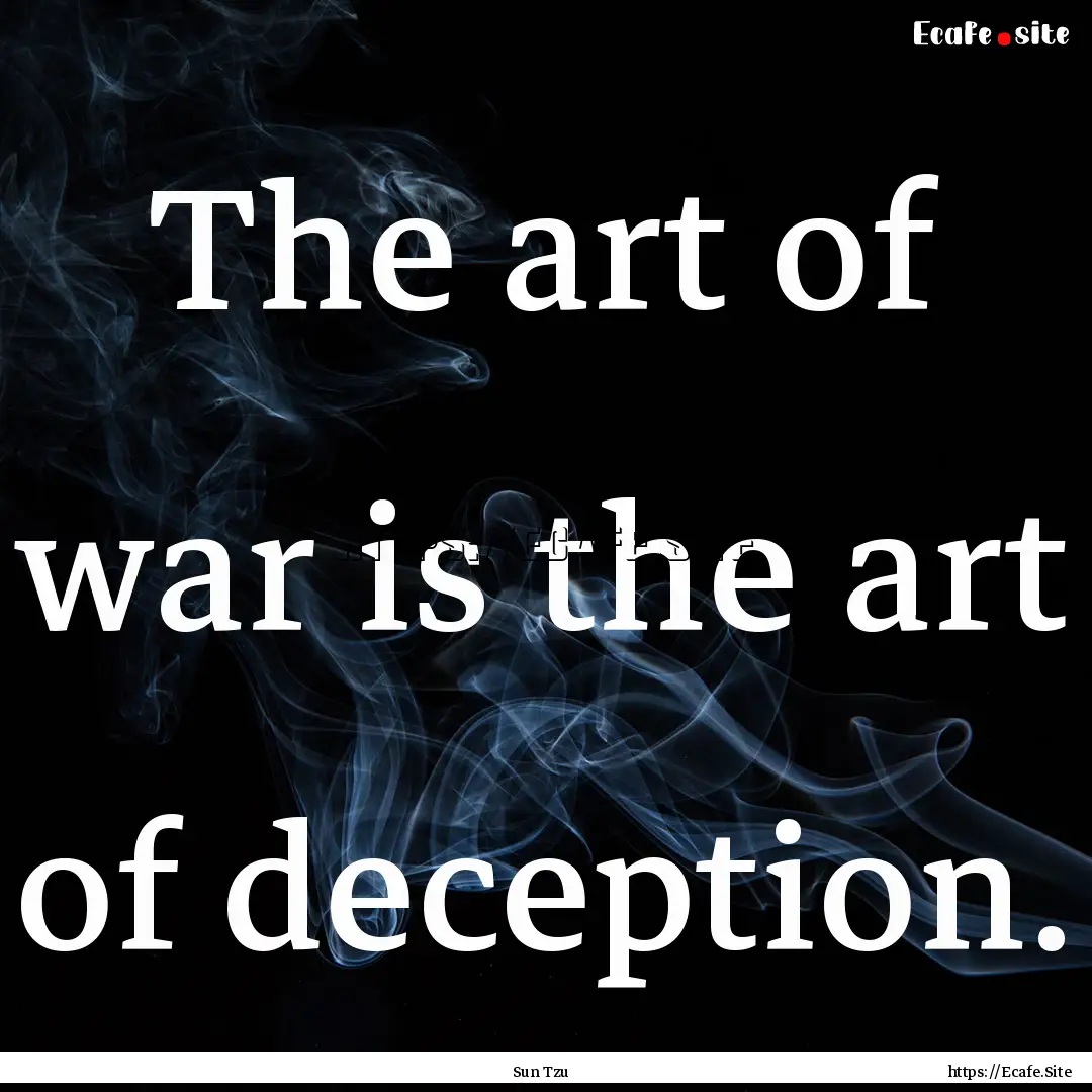 The art of war is the art of deception. : Quote by Sun Tzu