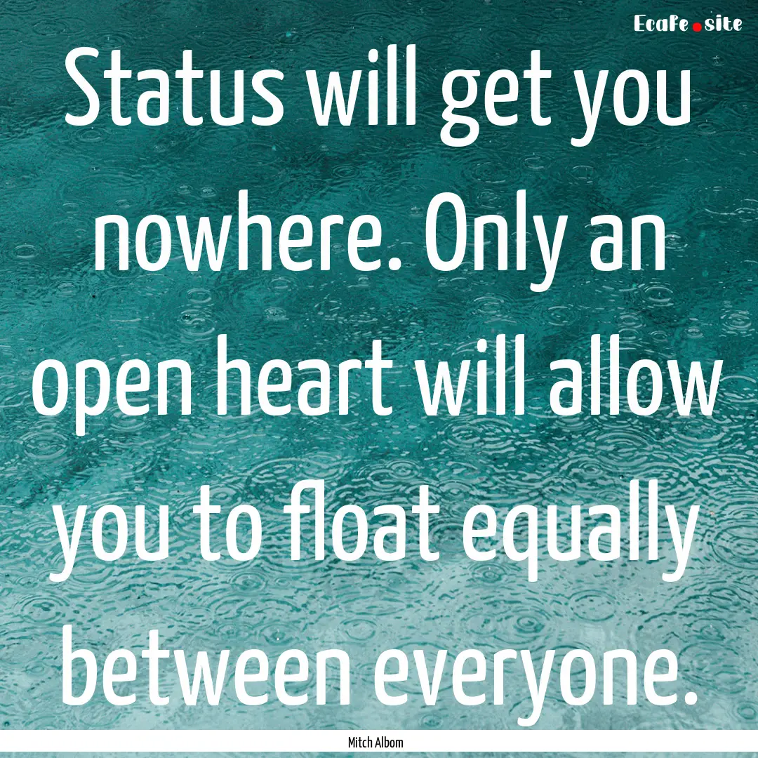 Status will get you nowhere. Only an open.... : Quote by Mitch Albom