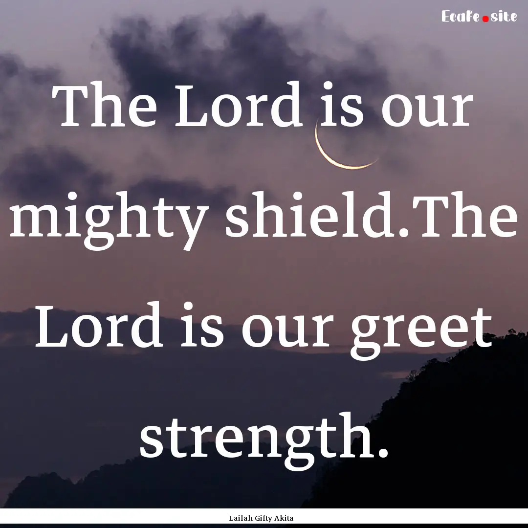 The Lord is our mighty shield.The Lord is.... : Quote by Lailah Gifty Akita