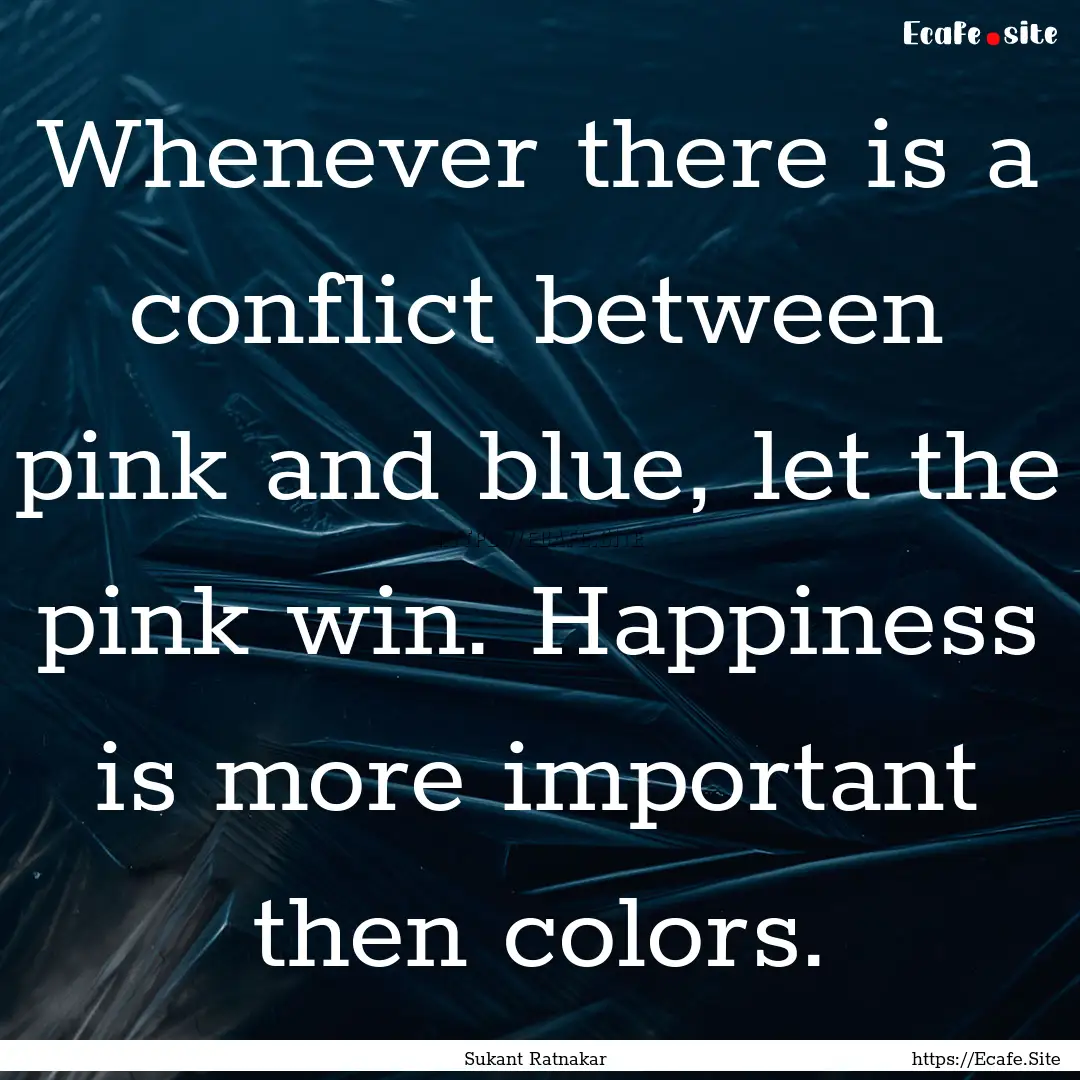 Whenever there is a conflict between pink.... : Quote by Sukant Ratnakar