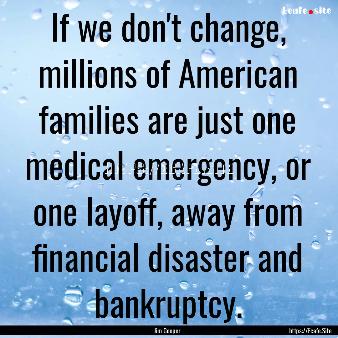 If we don't change, millions of American.... : Quote by Jim Cooper