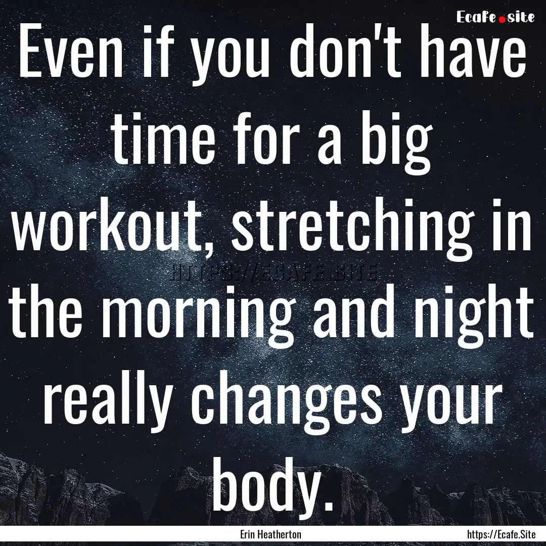 Even if you don't have time for a big workout,.... : Quote by Erin Heatherton