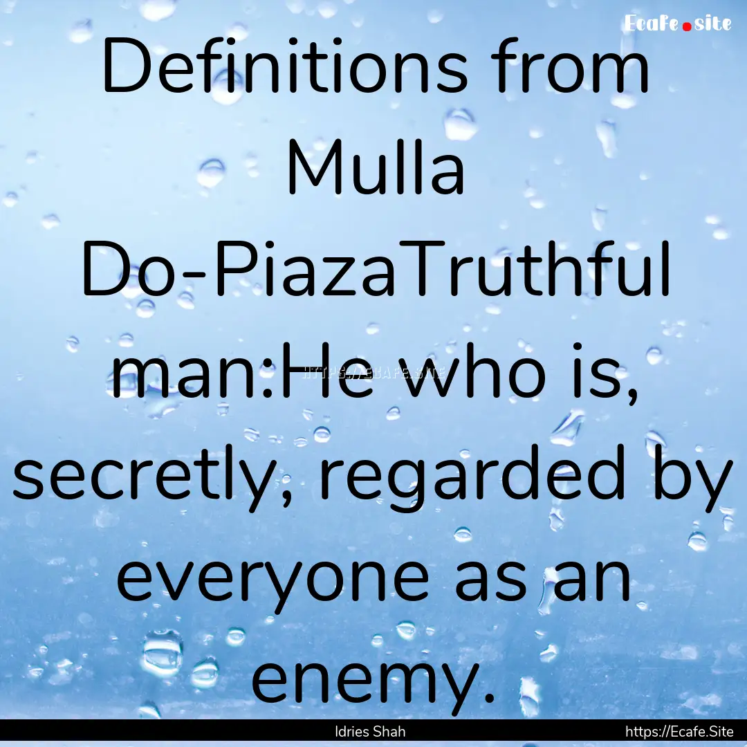 Definitions from Mulla Do-PiazaTruthful man:He.... : Quote by Idries Shah