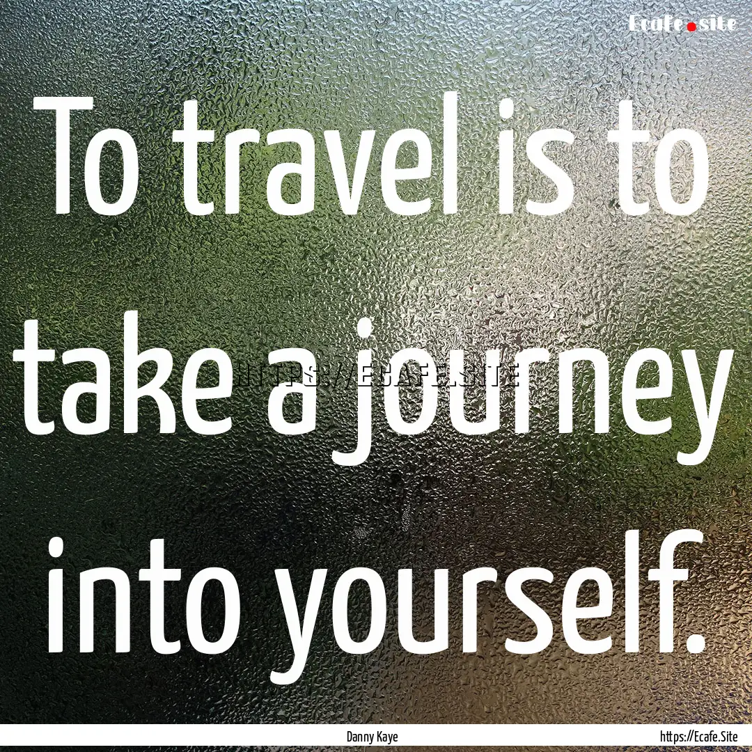 To travel is to take a journey into yourself..... : Quote by Danny Kaye