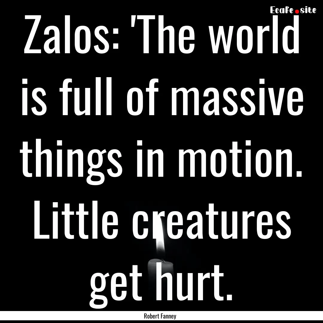 Zalos: 'The world is full of massive things.... : Quote by Robert Fanney