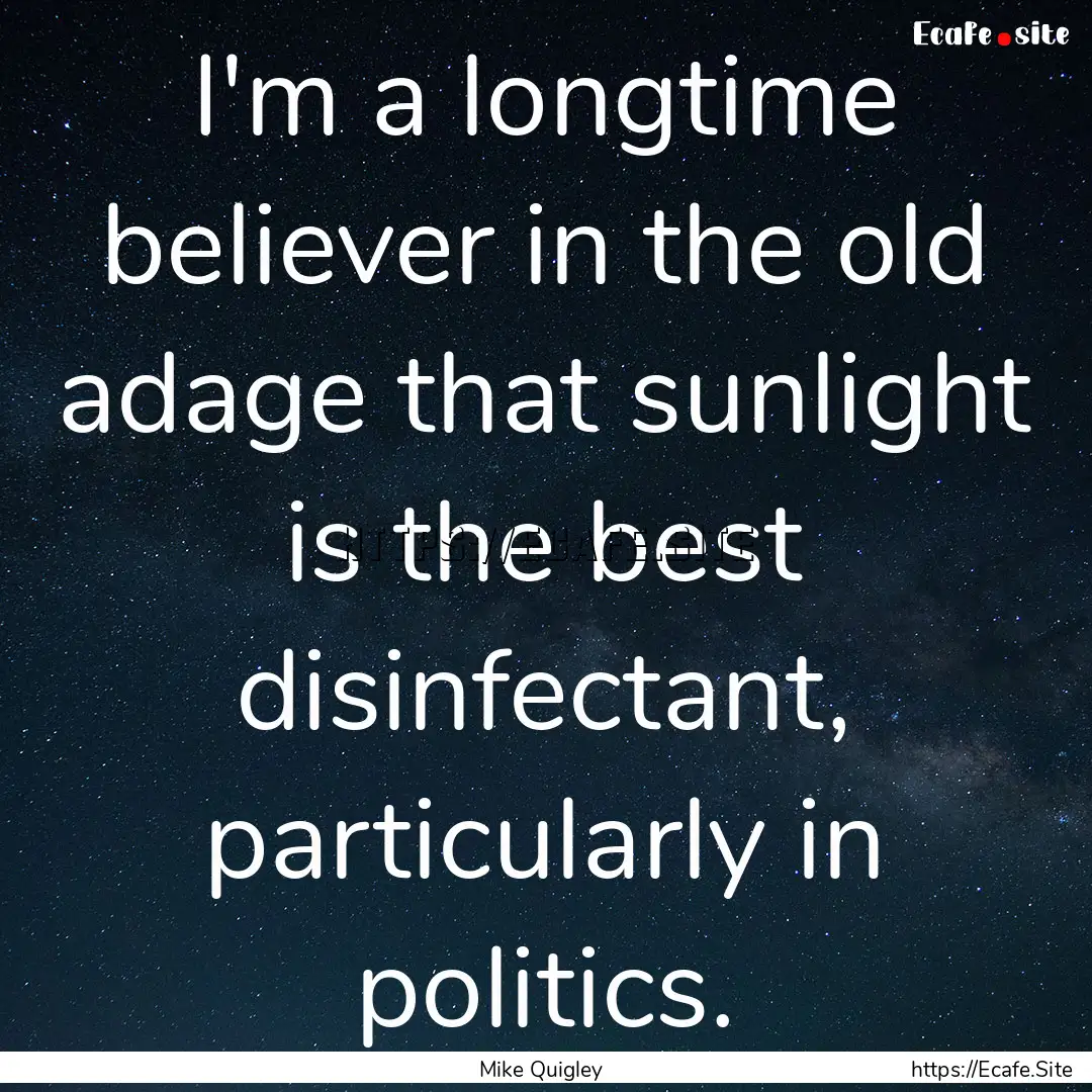 I'm a longtime believer in the old adage.... : Quote by Mike Quigley