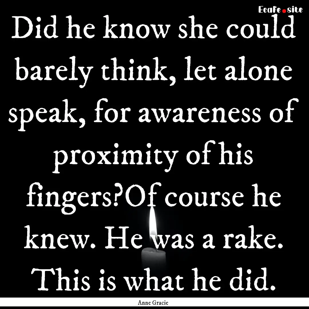 Did he know she could barely think, let alone.... : Quote by Anne Gracie