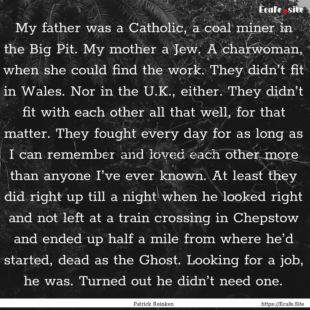 My father was a Catholic, a coal miner in.... : Quote by Patrick Reinken