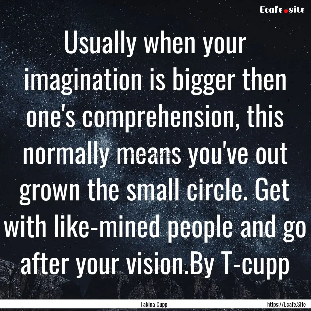 Usually when your imagination is bigger then.... : Quote by Takina Cupp