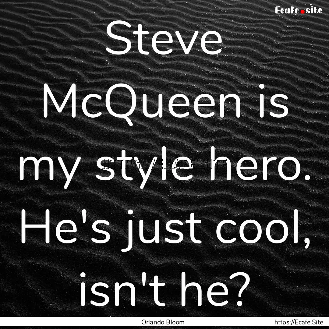 Steve McQueen is my style hero. He's just.... : Quote by Orlando Bloom